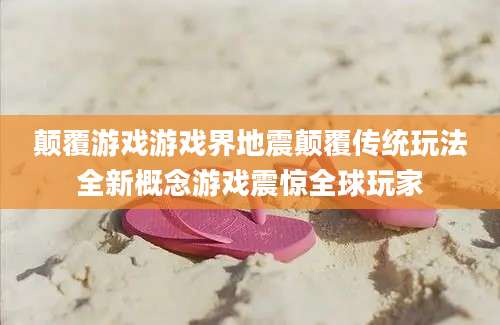 颠覆游戏游戏界地震颠覆传统玩法全新概念游戏震惊全球玩家