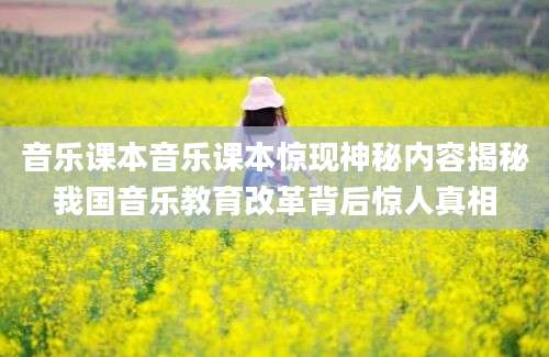 音乐课本音乐课本惊现神秘内容揭秘我国音乐教育改革背后惊人真相